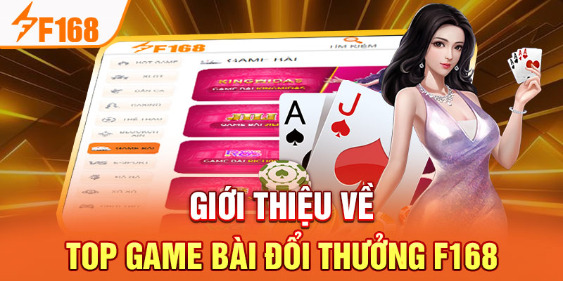 Top Game Bài Đổi Thưởng Thú Vị Và Độc Đáo Nhất 2024 Giới thiệu về top game bài đổi thưởng F168